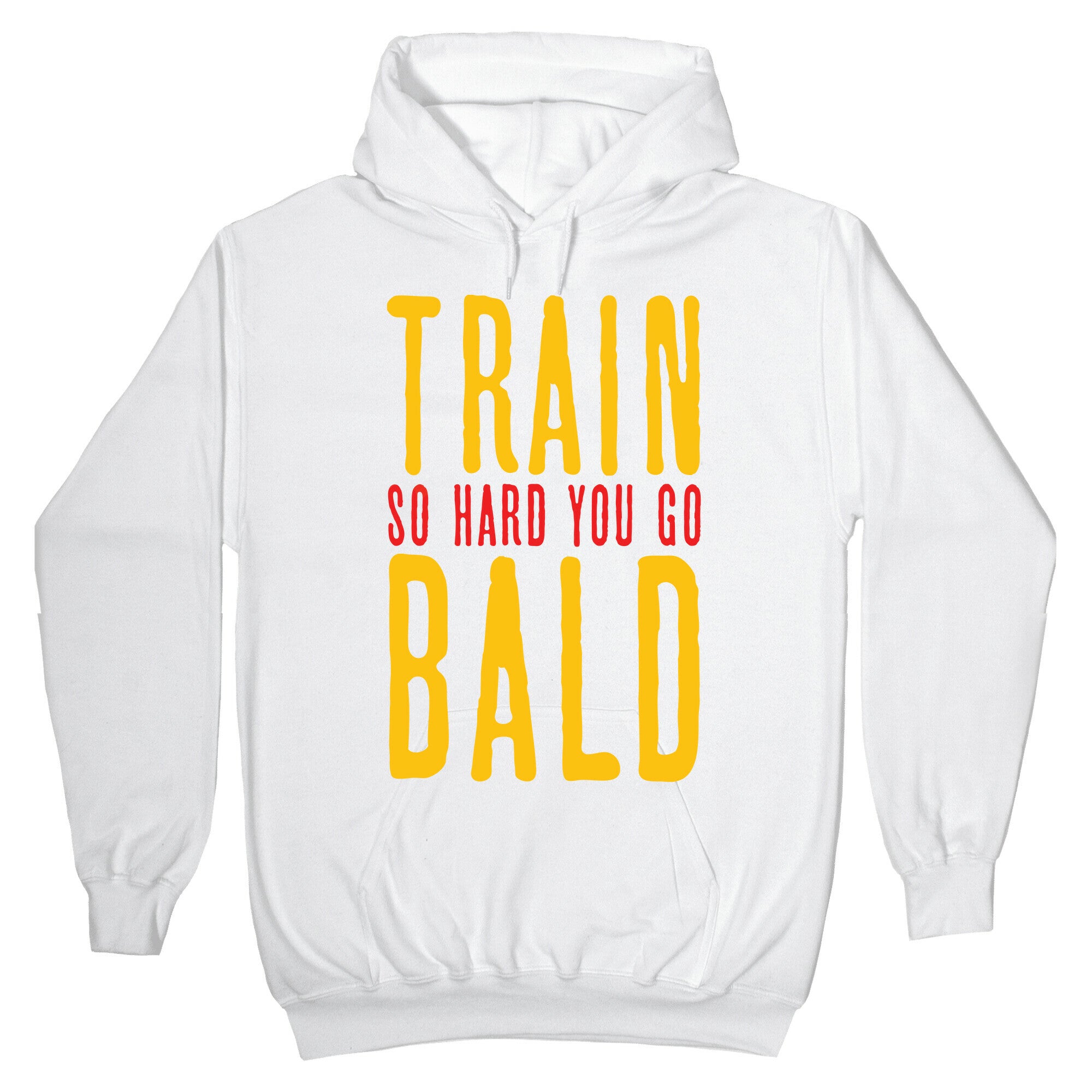 Train So Hard You Go Bald Hoodie